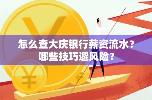 怎么查大庆银行薪资流水？哪些技巧避风险？