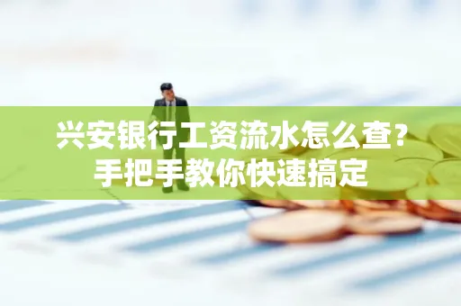 兴安银行工资流水怎么查？手把手教你快速搞定