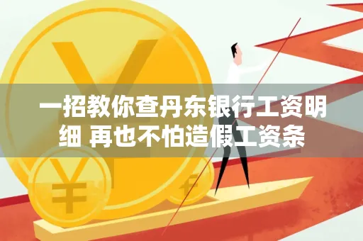 一招教你查丹东银行工资明细 再也不怕造假工资条