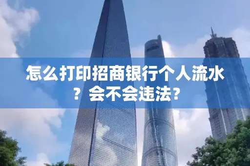 怎么打印招商银行个人流水？会不会违法？