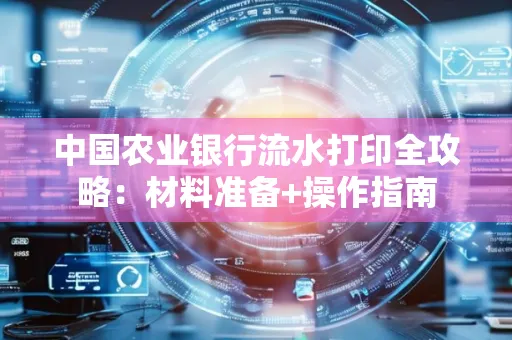 中国农业银行流水打印全攻略：材料准备+操作指南