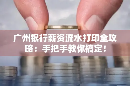广州银行薪资流水打印全攻略：手把手教你搞定！