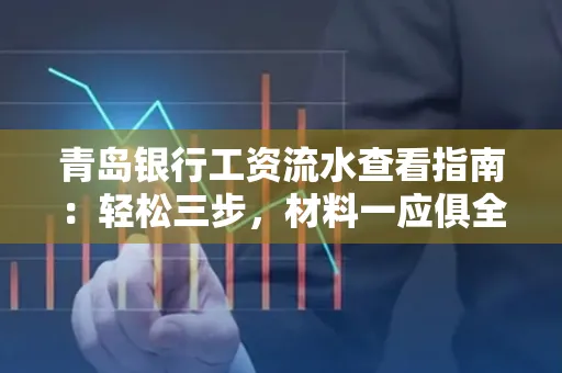 青岛银行工资流水查看指南：轻松三步，材料一应俱全