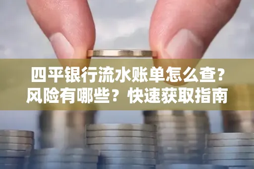 四平银行流水账单怎么查？风险有哪些？快速获取指南