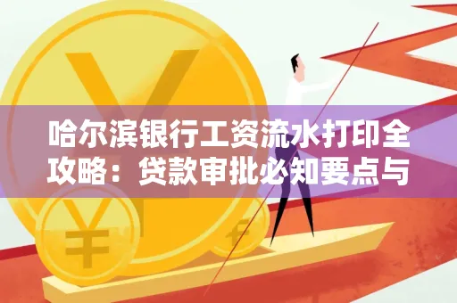 哈尔滨银行工资流水打印全攻略：贷款审批必知要点与实用取证技巧